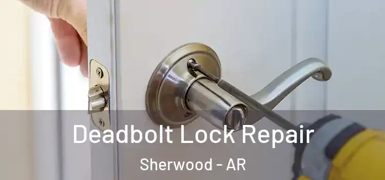 Deadbolt Lock Repair Sherwood - AR